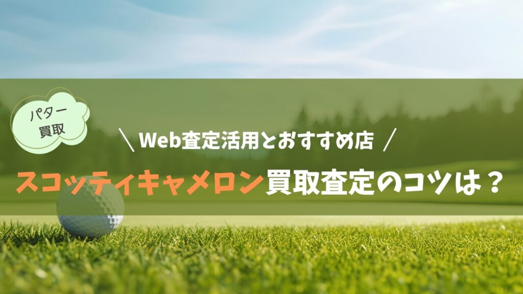 スコッティキャメロン買取査定のコツは？Web査定活用とおすすめ店