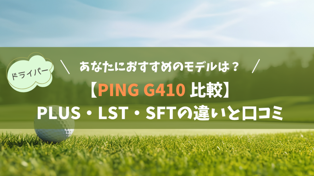 【ピン G410 全3種】モデルの違いと評価・口コミ｜あなたに最適なモデルは？